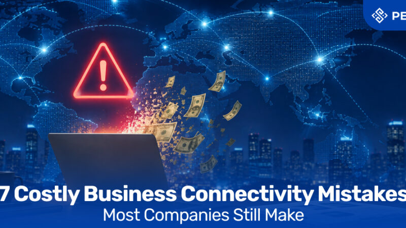 7 Costly Business Connectivity Mistakes Most Companies Still Make