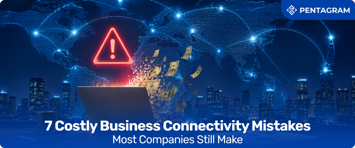 7 Costly Business Connectivity Mistakes Most Companies Still Make